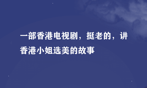 一部香港电视剧，挺老的，讲香港小姐选美的故事