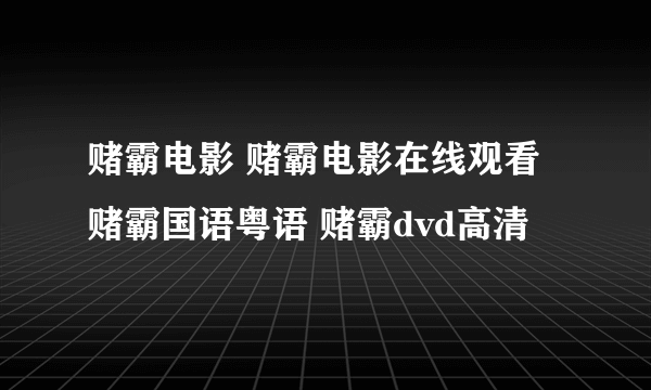 赌霸电影 赌霸电影在线观看 赌霸国语粤语 赌霸dvd高清