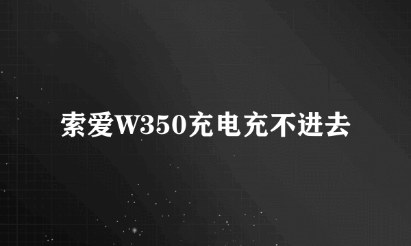 索爱W350充电充不进去