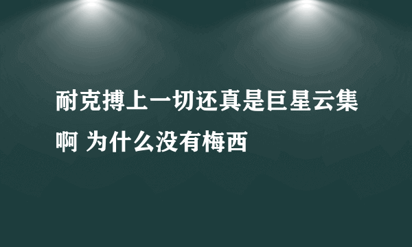 耐克搏上一切还真是巨星云集啊 为什么没有梅西