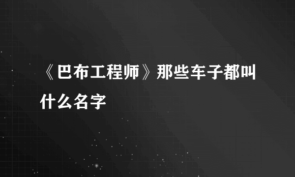 《巴布工程师》那些车子都叫什么名字
