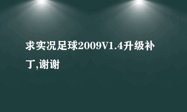 求实况足球2009V1.4升级补丁,谢谢
