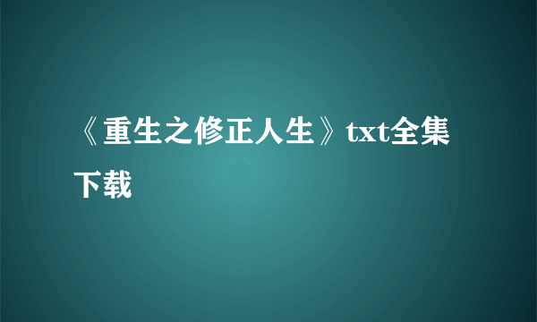 《重生之修正人生》txt全集下载