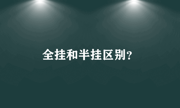 全挂和半挂区别？