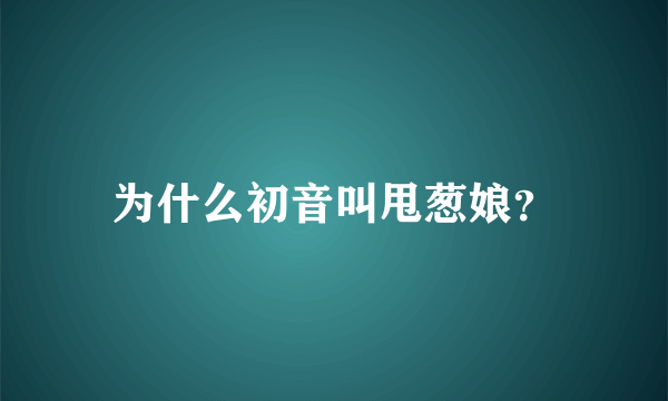 为什么初音叫甩葱娘？