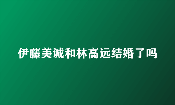 伊藤美诚和林高远结婚了吗