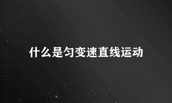 什么是匀变速直线运动