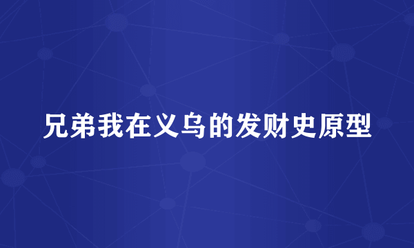 兄弟我在义乌的发财史原型