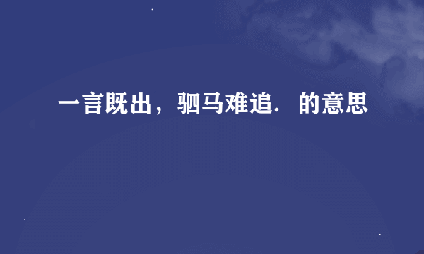 一言既出，驷马难追．的意思