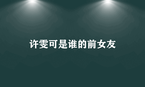 许雯可是谁的前女友