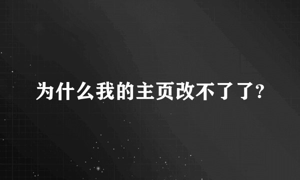 为什么我的主页改不了了?