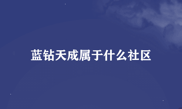 蓝钻天成属于什么社区