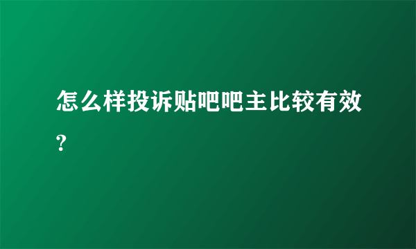 怎么样投诉贴吧吧主比较有效?