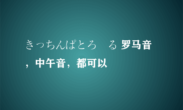 きっちんぱとろーる 罗马音，中午音，都可以