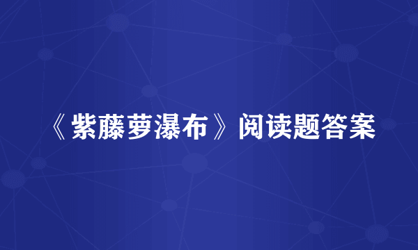 《紫藤萝瀑布》阅读题答案