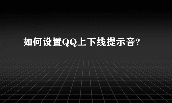 如何设置QQ上下线提示音?
