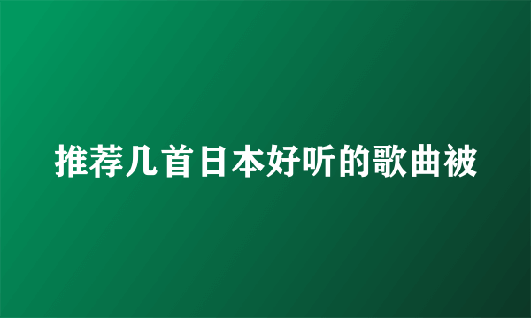 推荐几首日本好听的歌曲被