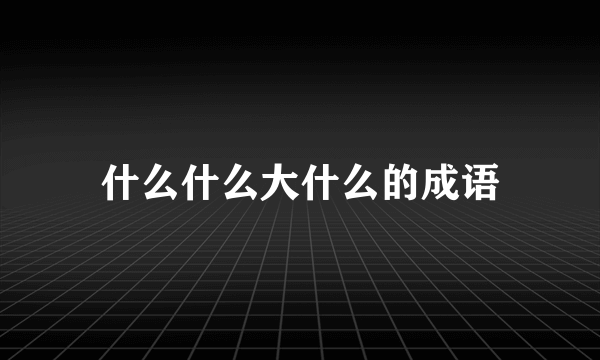 什么什么大什么的成语