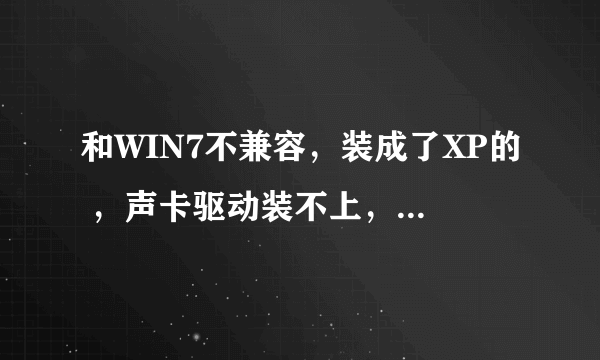 和WIN7不兼容，装成了XP的 ，声卡驱动装不上，声卡英特尔 82801I(ICH9) 高保真音频 HPCQ45康柏