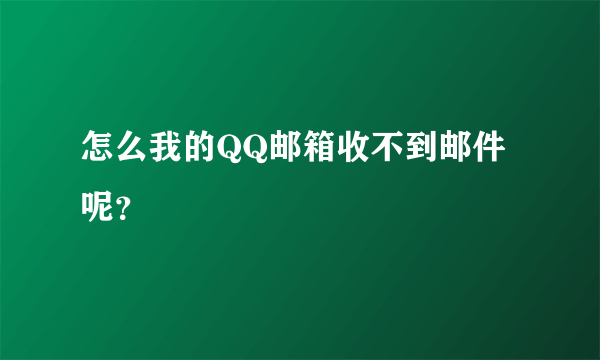 怎么我的QQ邮箱收不到邮件呢？