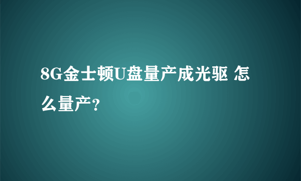 8G金士顿U盘量产成光驱 怎么量产？