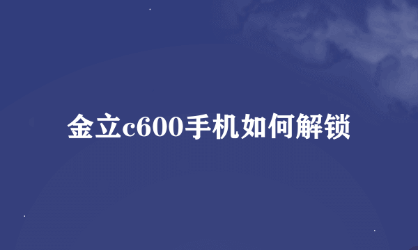 金立c600手机如何解锁