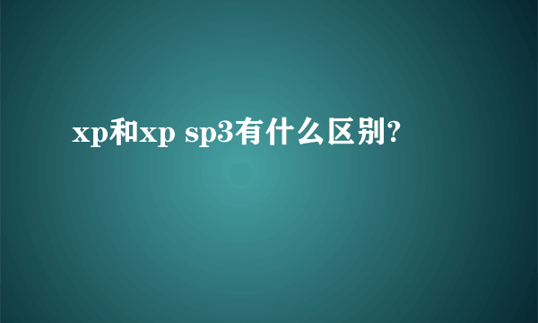 xp和xp sp3有什么区别?
