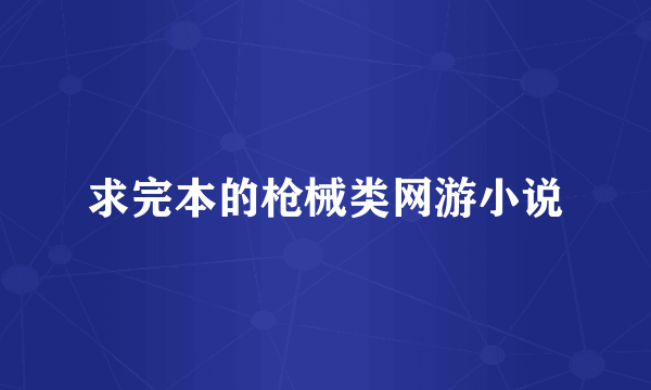 求完本的枪械类网游小说
