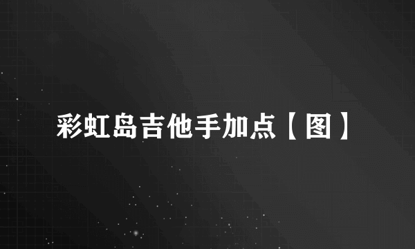 彩虹岛吉他手加点【图】