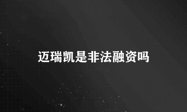 迈瑞凯是非法融资吗