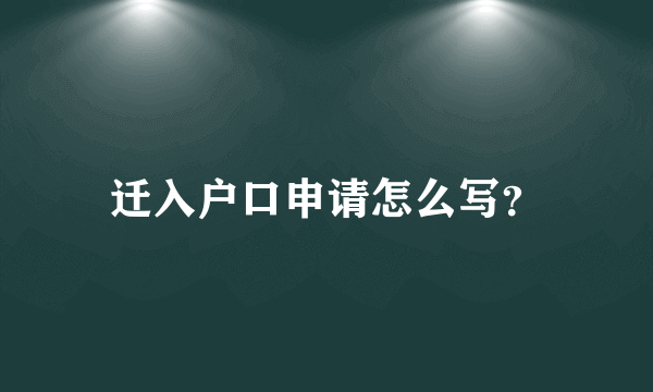 迁入户口申请怎么写？