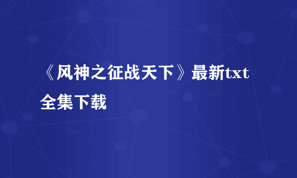 《风神之征战天下》最新txt全集下载