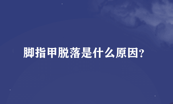 脚指甲脱落是什么原因？