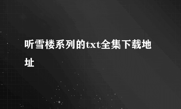 听雪楼系列的txt全集下载地址
