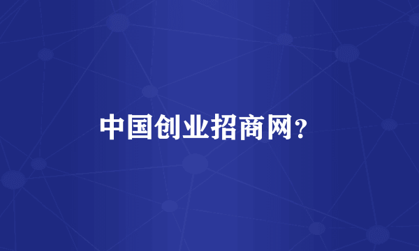 中国创业招商网？