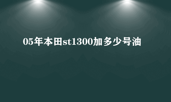 05年本田st1300加多少号油