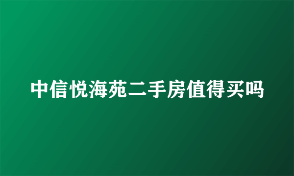 中信悦海苑二手房值得买吗