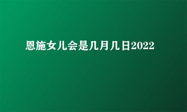 恩施女儿会是几月几日2022