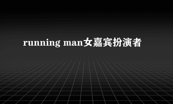 running man女嘉宾扮演者