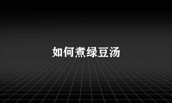 如何煮绿豆汤