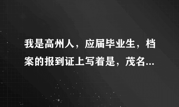 我是高州人，应届毕业生，档案的报到证上写着是，茂名人事局，我该到茂名人事局报到还是回高州报到？