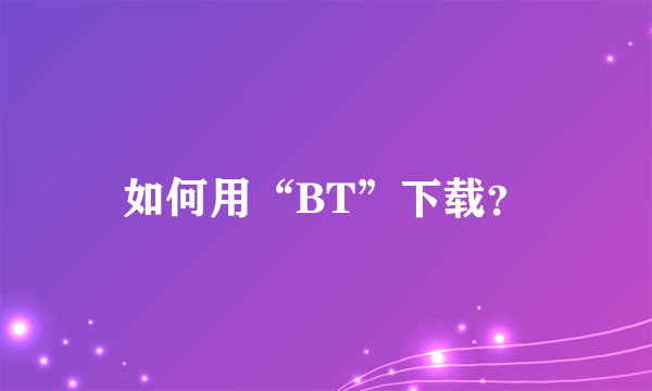 如何用“BT”下载？