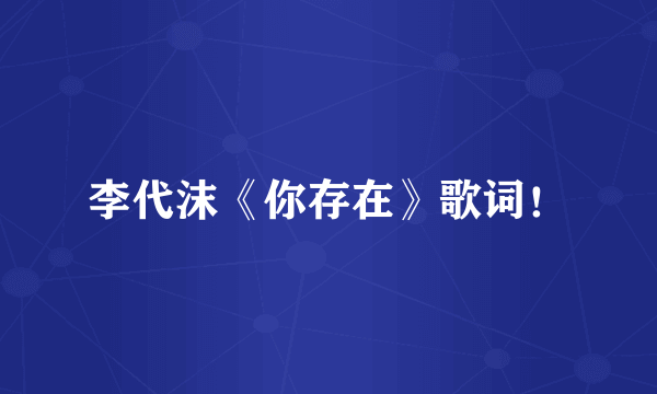 李代沫《你存在》歌词！