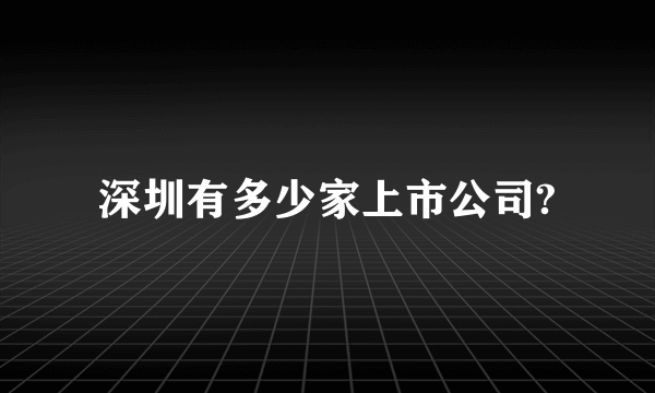深圳有多少家上市公司?
