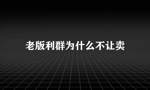 老版利群为什么不让卖