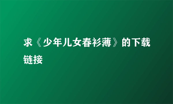 求《少年儿女春衫薄》的下载链接