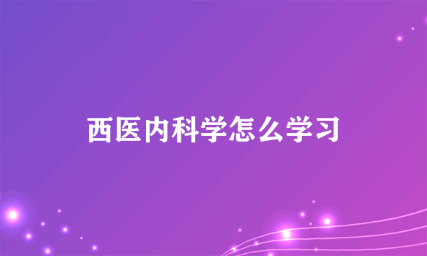 西医内科学怎么学习