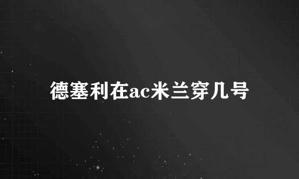 德塞利在ac米兰穿几号