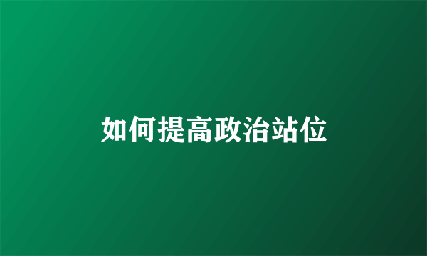 如何提高政治站位
