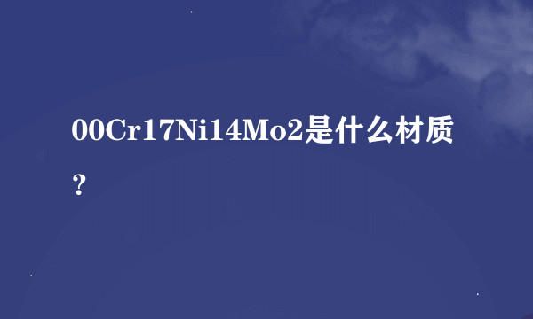 00Cr17Ni14Mo2是什么材质？